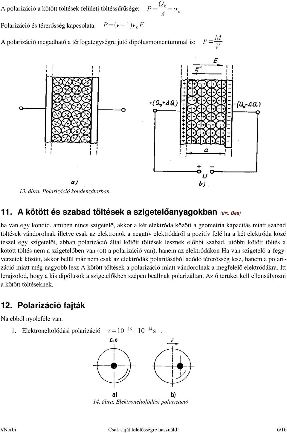 Bea) ha van egy kondid, amiben nincs szigetelő, akkor a két elektróda között a geometria kapacitás miatt szabad töltések vándorolnak illetve csak az elektronok a negatív elektródáról a pozitív felé