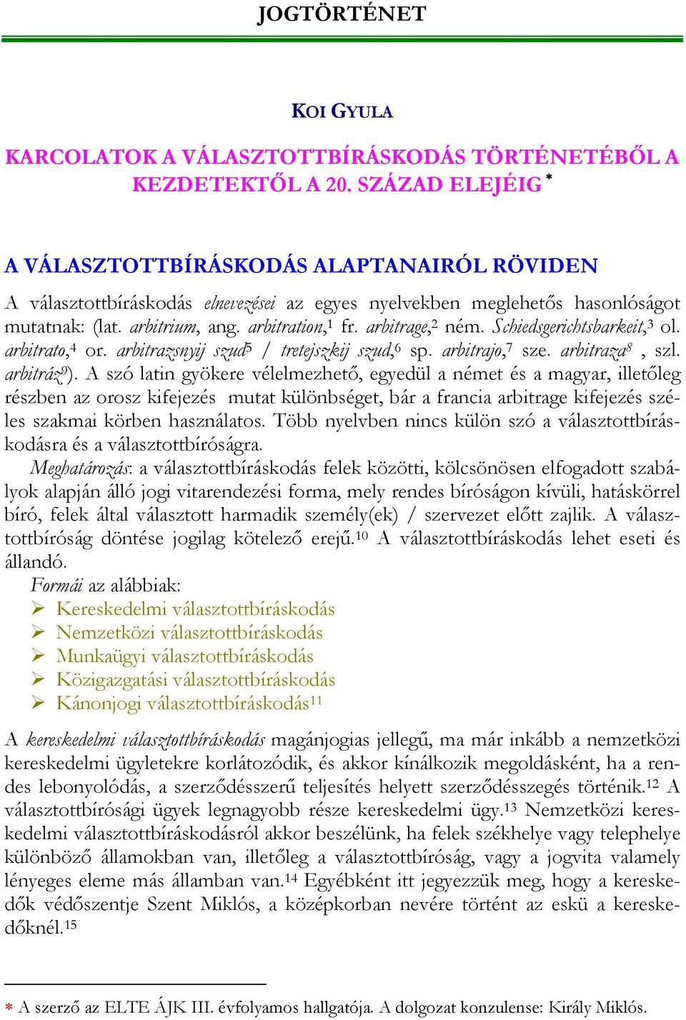 arbitrage, 2 ném. Schiedsgerichtsbarkeit, 3 ol. arbitrato, 4 or. arbitrazsnyij szud 5 / tretejszkij szud, 6 sp. arbitrajo, 7 sze. arbitraza 8, szl. arbitráz 9 ).