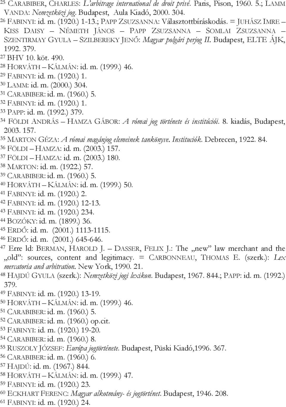 27 BHV 10. köt. 490. 28 HORVÁTH KÁLMÁN: id. m. (1999.) 46. 29 FABINYI: id. m. (1920.) 1. 30 LAMM: id. m. (2000.) 304. 31 CARABIBER: id. m. (1960.) 5. 32 FABINYI: id. m. (1920.) 1. 33 PAPP: id. m. (1992.