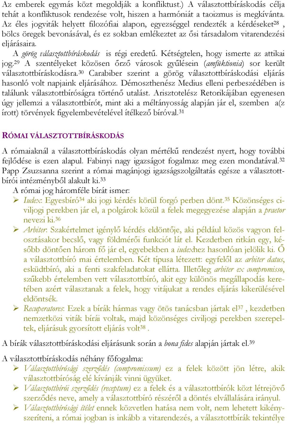 A görög választottbíráskodás is régi eredetű. Kétségtelen, hogy ismerte az attikai jog. 29 A szentélyeket közösen őrző városok gyűlésein (amfüktionia) sor került választottbíráskodásra.