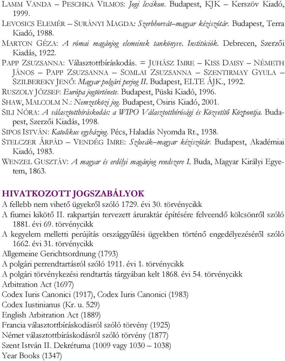 = JUHÁSZ IMRE KISS DAISY NÉMETH JÁNOS PAPP ZSUZSANNA SOMLAI ZSUZSANNA SZENTIRMAY GYULA SZILBEREKY JENŐ: Magyar polgári perjog II. Budapest, ELTE ÁJK., 1992. RUSZOLY JÓZSEF: Európa jogtörténete.