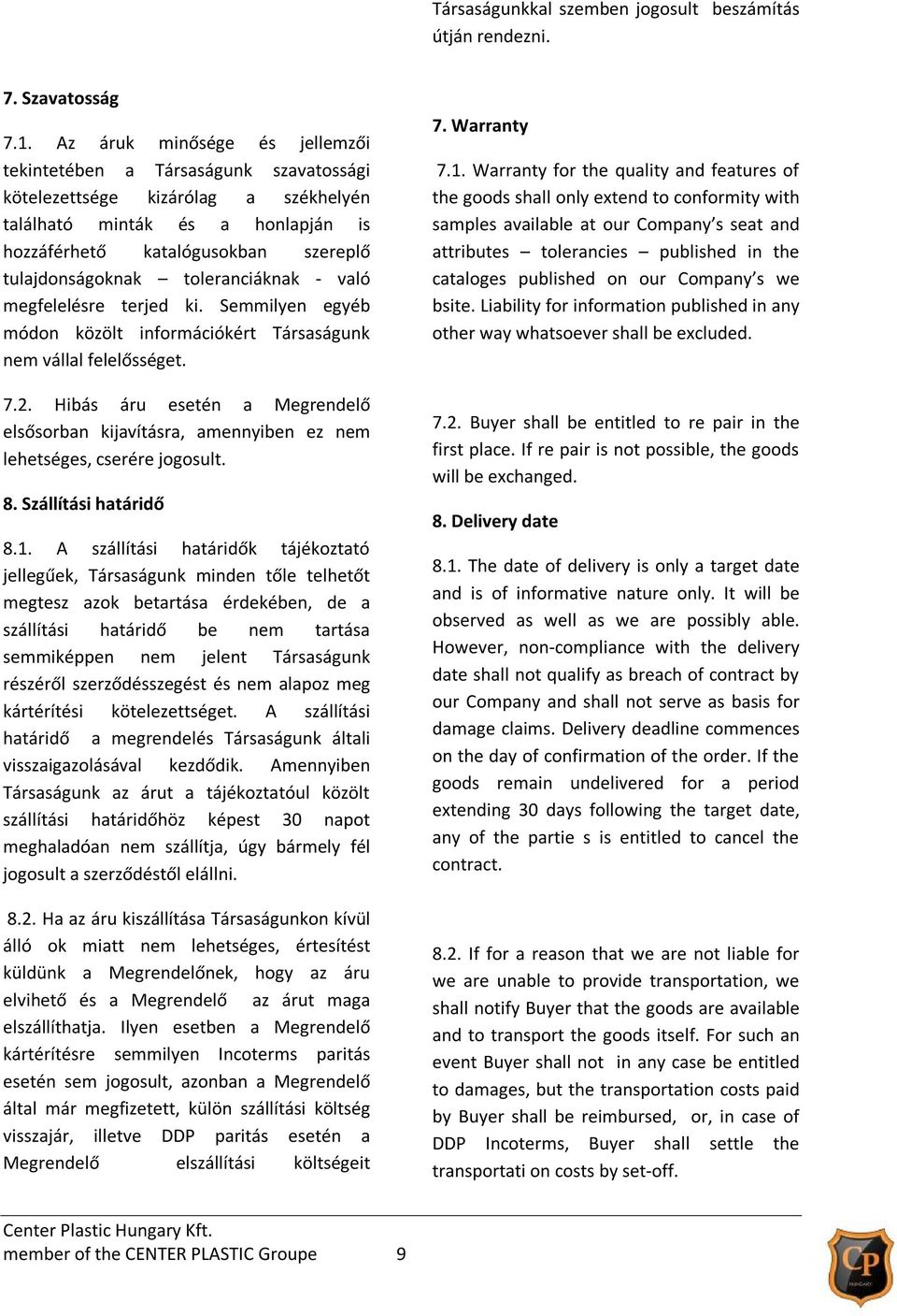 toleranciáknak - való megfelelésre terjed ki. Semmilyen egyéb módon közölt információkért Társaságunk nem vállal felelősséget. 7.2.