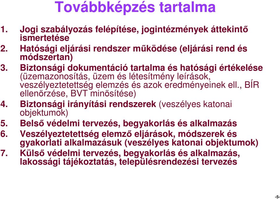 , BÍR ellenőrzése, BVT minősítése) 4. Biztonsági irányítási rendszerek (veszélyes katonai objektumok) 5. Belső védelmi tervezés, begyakorlás és alkalmazás 6.