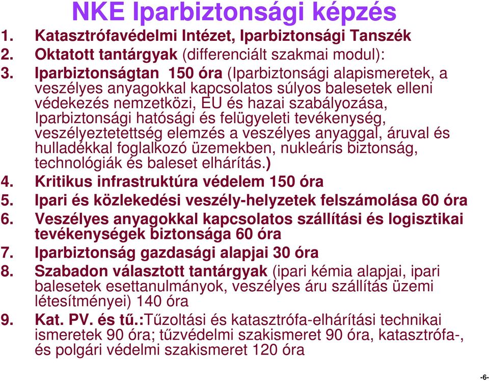 felügyeleti tevékenység, veszélyeztetettség elemzés a veszélyes anyaggal, áruval és hulladékkal foglalkozó üzemekben, nukleáris biztonság, technológiák és baleset elhárítás.) 4.