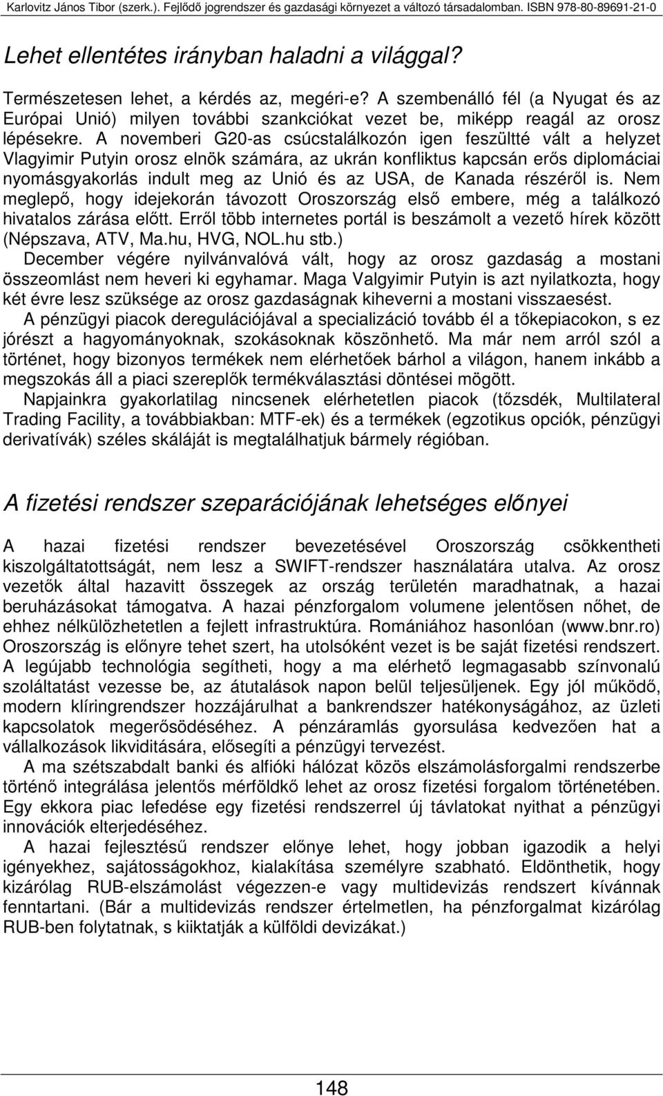 A novemberi G20-as csúcstalálkozón igen feszültté vált a helyzet Vlagyimir Putyin orosz elnök számára, az ukrán konfliktus kapcsán erős diplomáciai nyomásgyakorlás indult meg az Unió és az USA, de