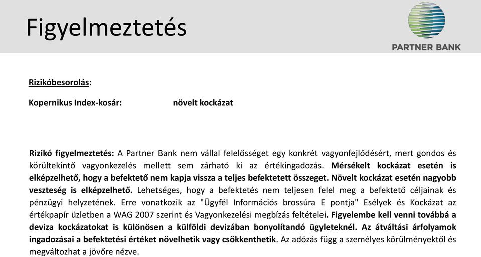 Növelt kockázat esetén nagyobb veszteség is elképzelhető. Lehetséges, hogy a befektetés nem teljesen felel meg a befektető céljainak és pénzügyi helyzetének.