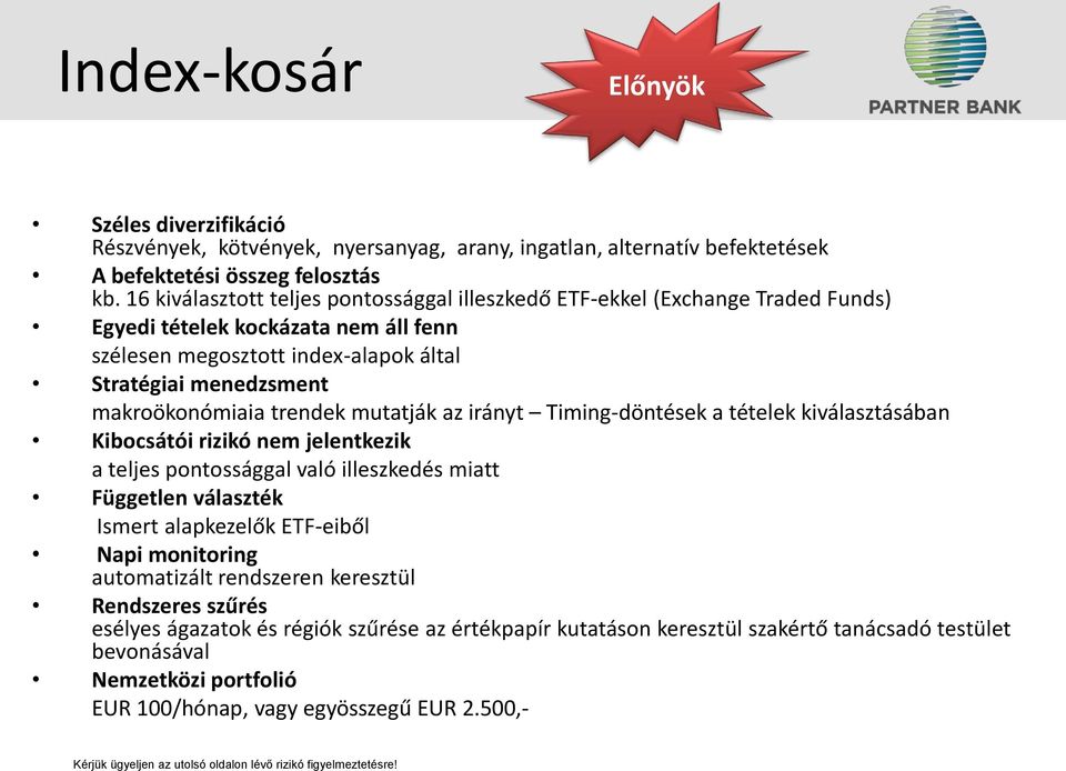 trendek mutatják az irányt Timing-döntések a tételek kiválasztásában Kibocsátói rizikó nem jelentkezik a teljes pontossággal való illeszkedés miatt Független választék Ismert alapkezelők ETF-eiből