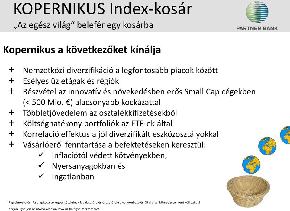 ) alacsonyabb kockázattal + Többletjövedelem az osztalékkifizetésekből + Költséghatékony portfoliók az ETF-ek által + Korreláció effektus a jól diverzifikált