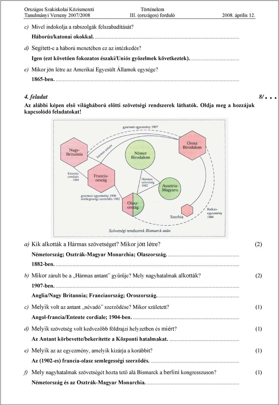 Oldja meg a hozzájuk kapcsolódó feladatokat! a) Kik alkották a Hármas szövetséget? Mikor jött létre? (2) Németország; Osztrák-Magyar Monarchia; Olaszország... 1882-ben.