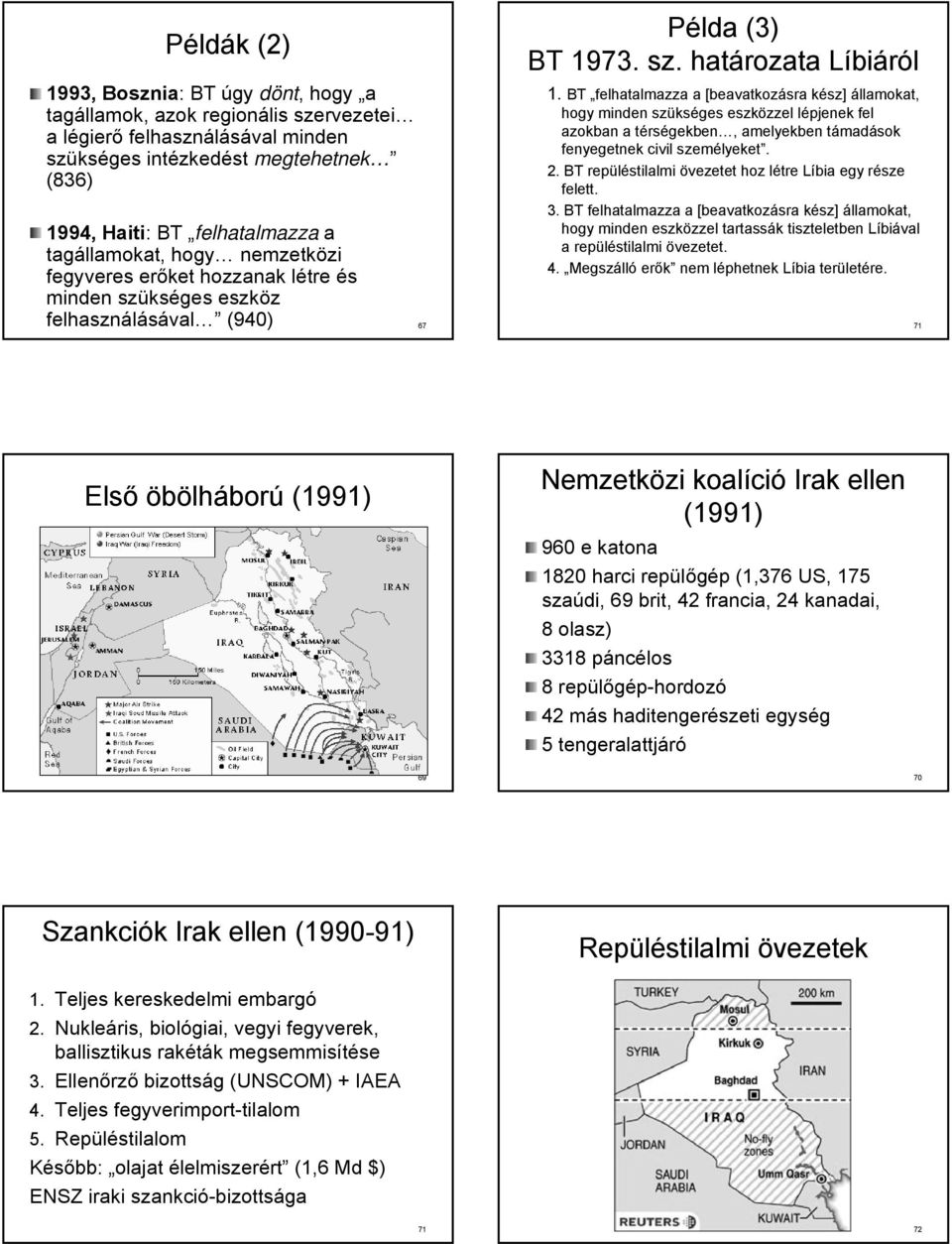 BT felhatalmazza a [beavatkozásra kész] államokat, hogy minden szükséges eszközzel lépjenek fel azokban a térségekben, amelyekben támadások fenyegetnek civil személyeket. 2.