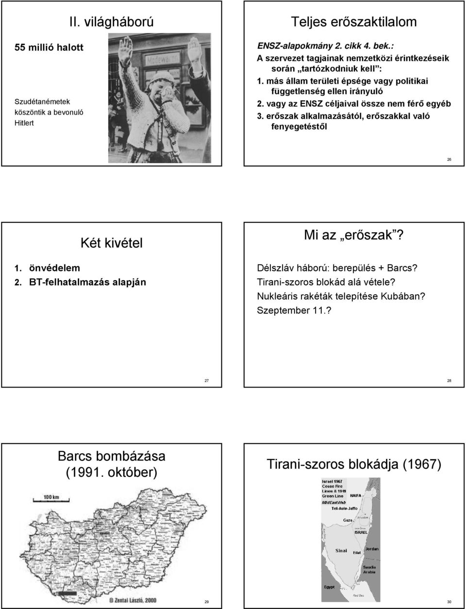 vagy az ENSZ céljaival össze nem férő egyéb 3. erőszak alkalmazásától, erőszakkal való fenyegetéstől 25 26 1. önvédelem Két kivétel 2.