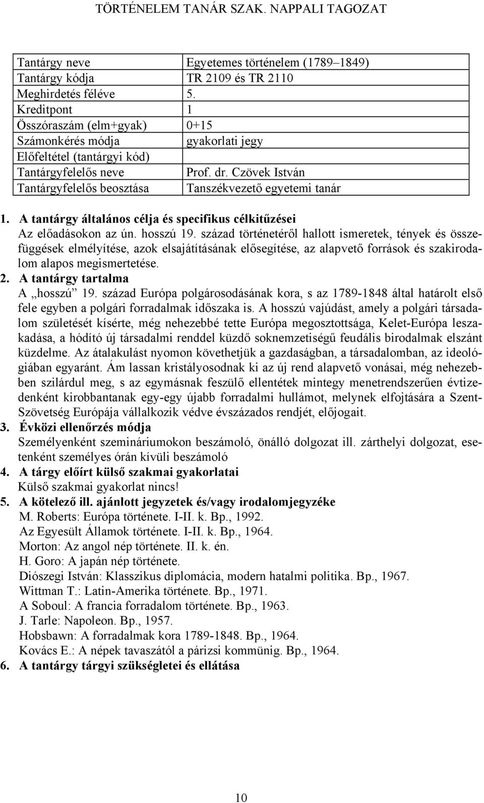 század történetéről hallott ismeretek, tények és összefüggések elmélyítése, azok elsajátításának elősegítése, az alapvető források és szakirodalom alapos megismertetése. A hosszú 19.