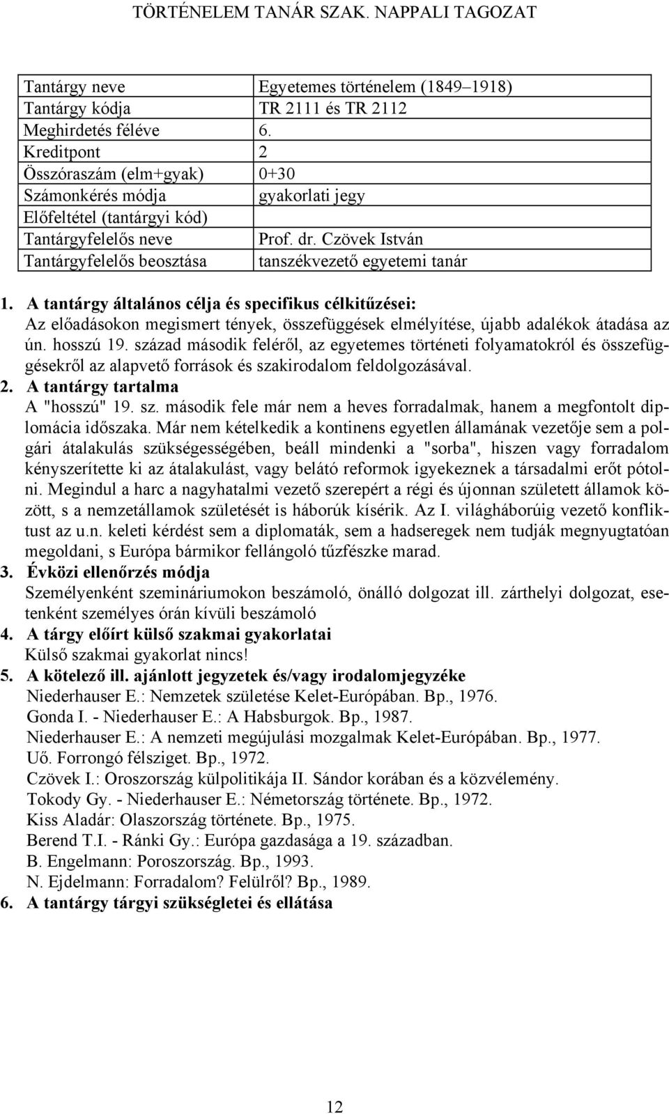 század második feléről, az egyetemes történeti folyamatokról és összefüggésekről az alapvető források és szakirodalom feldolgozásával. A "hosszú" 19. sz. második fele már nem a heves forradalmak, hanem a megfontolt diplomácia időszaka.