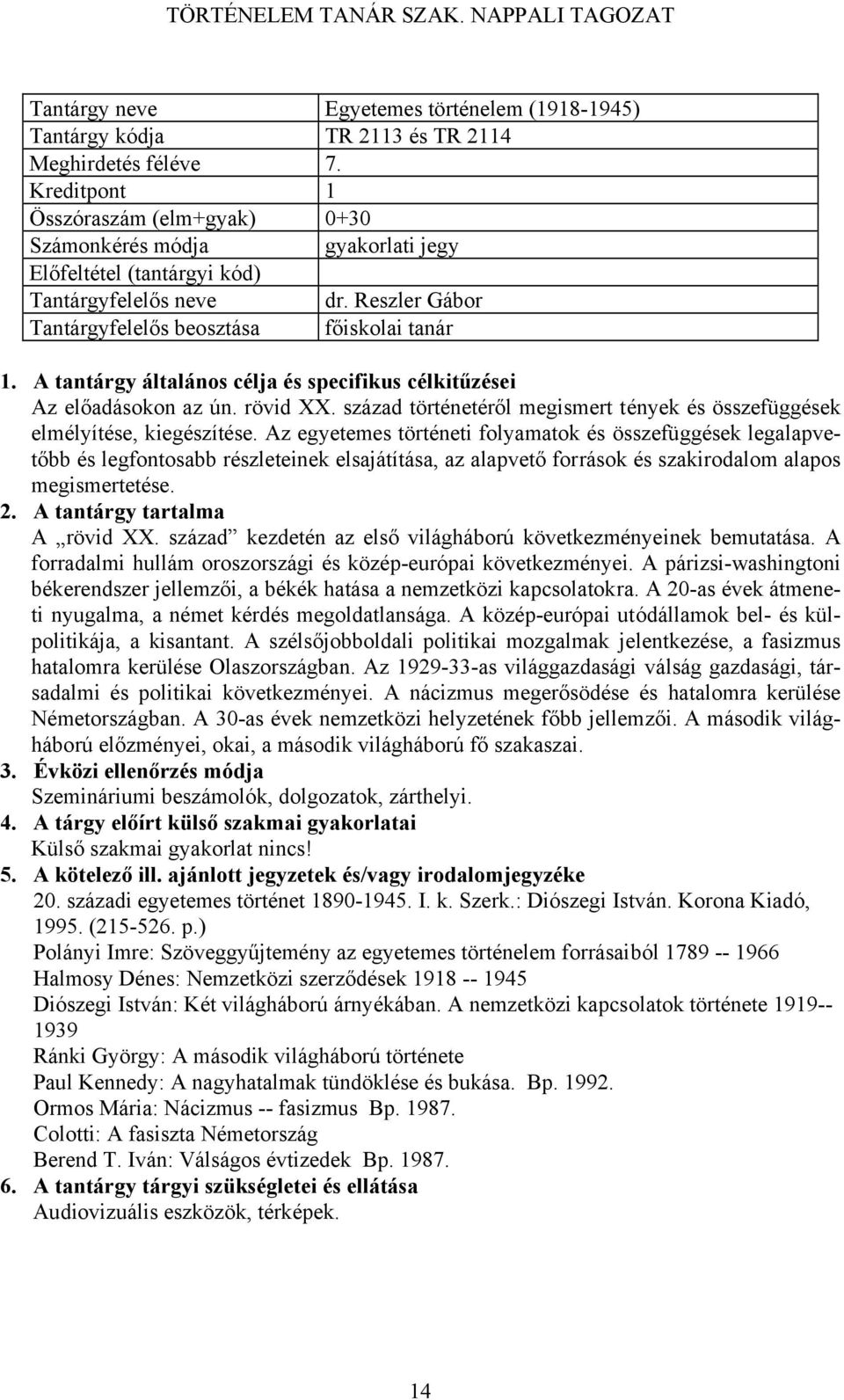 Az egyetemes történeti folyamatok és összefüggések legalapvetőbb és legfontosabb részleteinek elsajátítása, az alapvető források és szakirodalom alapos megismertetése. A rövid XX.