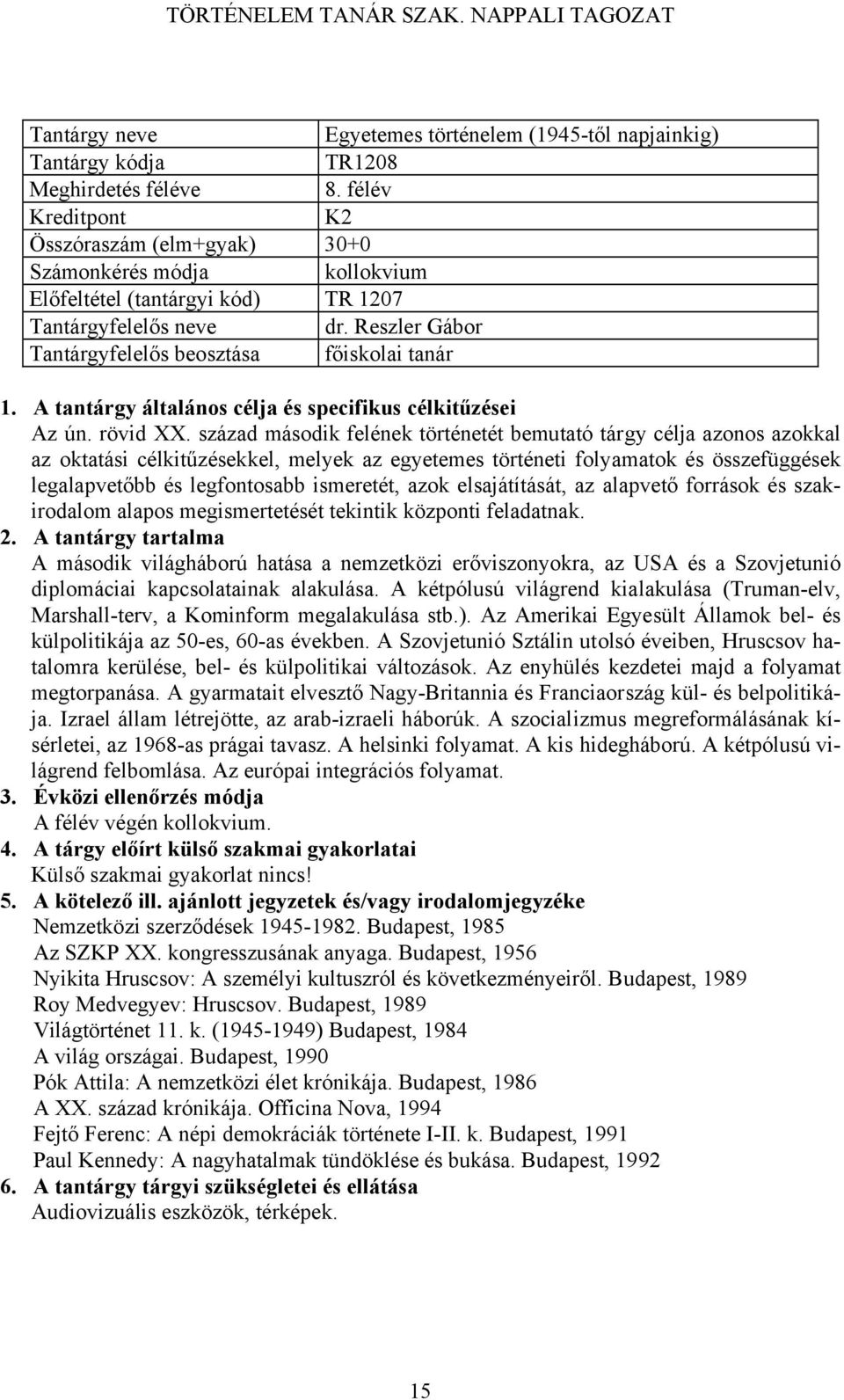 század második felének történetét bemutató tárgy célja azonos azokkal az oktatási célkitűzésekkel, melyek az egyetemes történeti folyamatok és összefüggések legalapvetőbb és legfontosabb ismeretét,