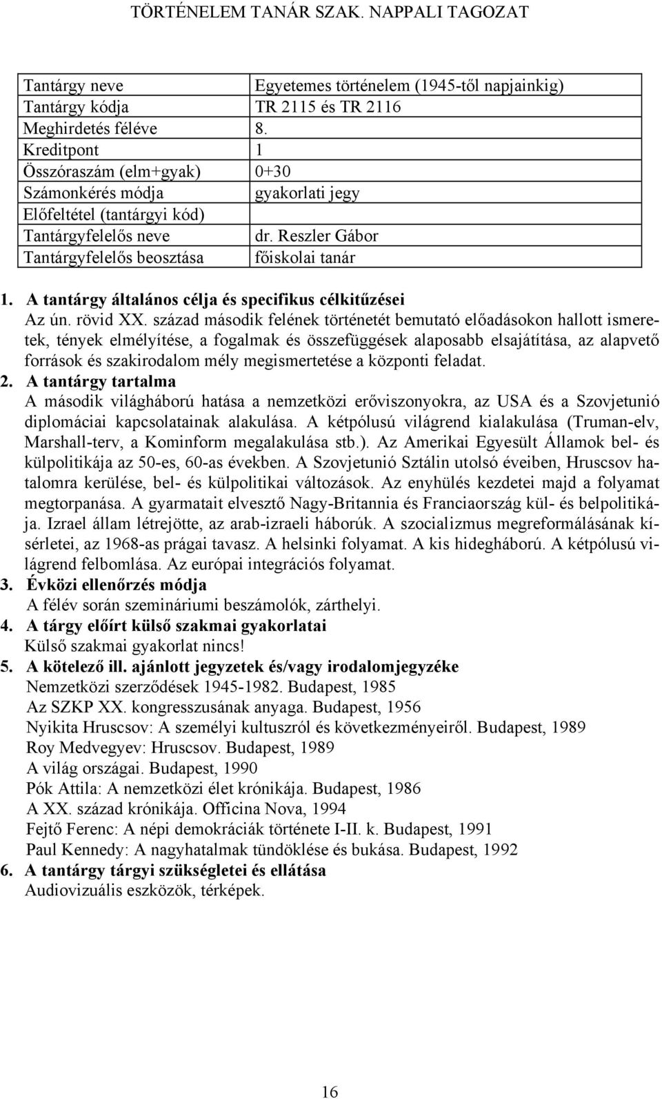 század második felének történetét bemutató előadásokon hallott ismeretek, tények elmélyítése, a fogalmak és összefüggések alaposabb elsajátítása, az alapvető források és szakirodalom mély