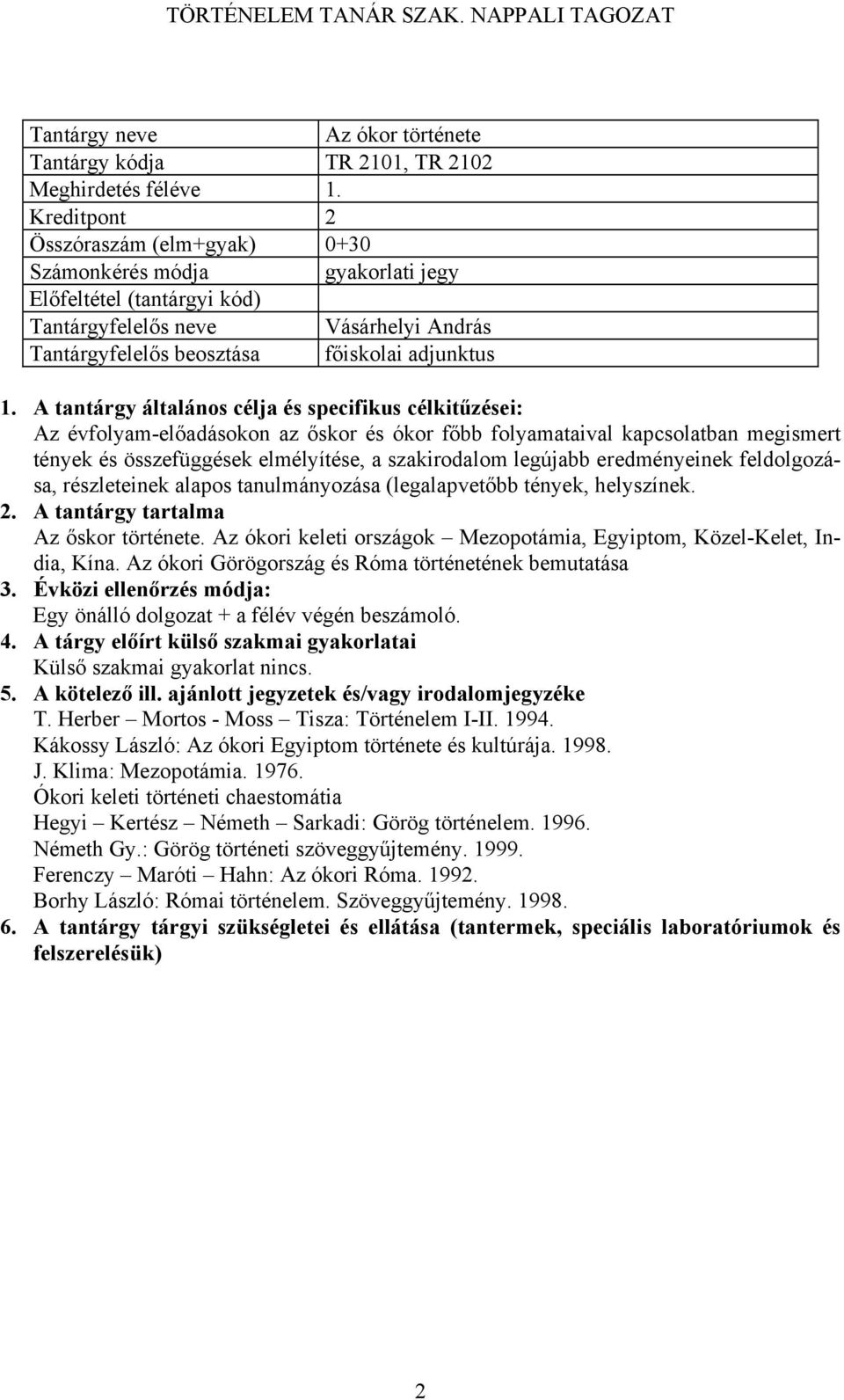 tények és összefüggések elmélyítése, a szakirodalom legújabb eredményeinek feldolgozása, részleteinek alapos tanulmányozása (legalapvetőbb tények, helyszínek. Az őskor története.