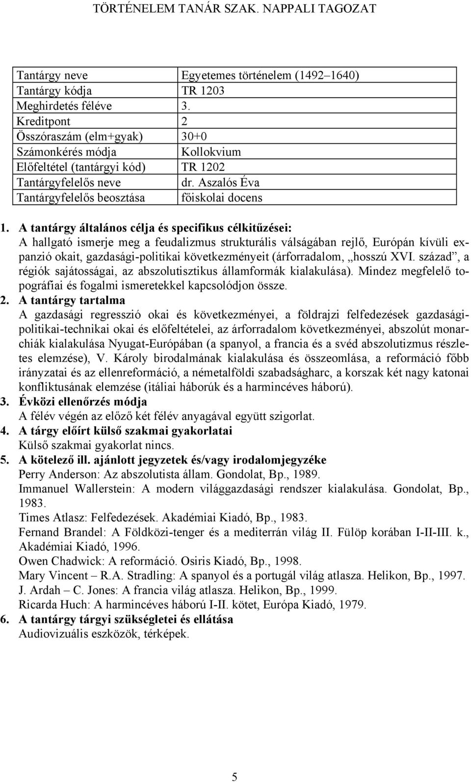 (árforradalom, hosszú XVI. század, a régiók sajátosságai, az abszolutisztikus államformák kialakulása). Mindez megfelelő topográfiai és fogalmi ismeretekkel kapcsolódjon össze.