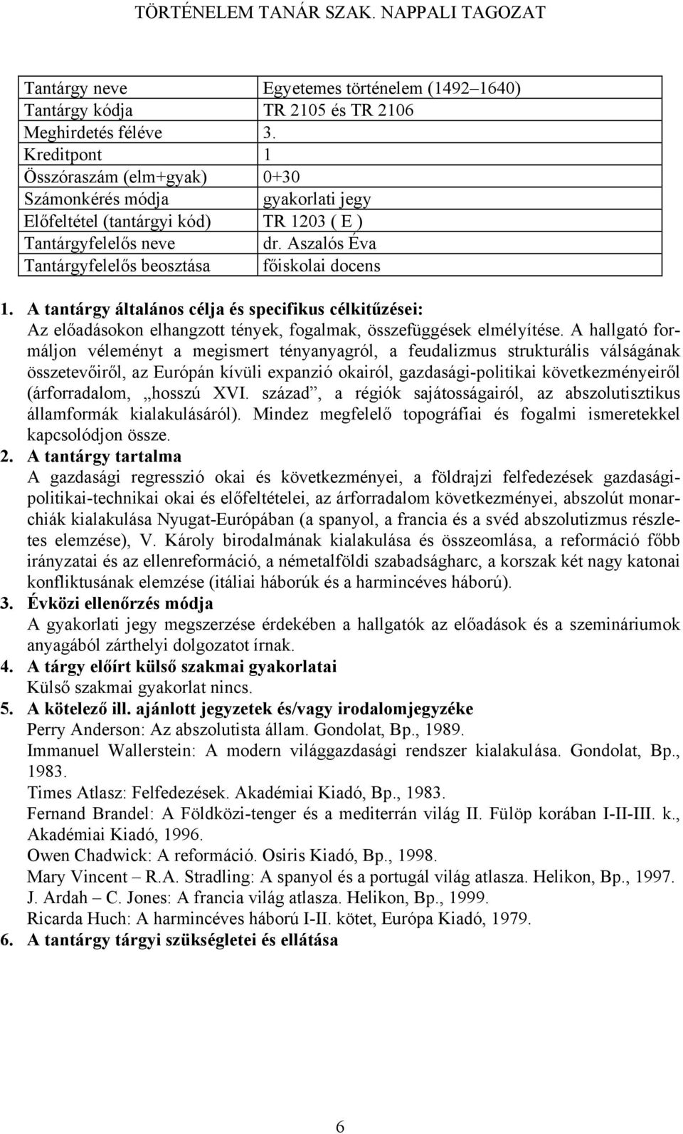 A hallgató formáljon véleményt a megismert tényanyagról, a feudalizmus strukturális válságának összetevőiről, az Európán kívüli expanzió okairól, gazdasági-politikai következményeiről (árforradalom,