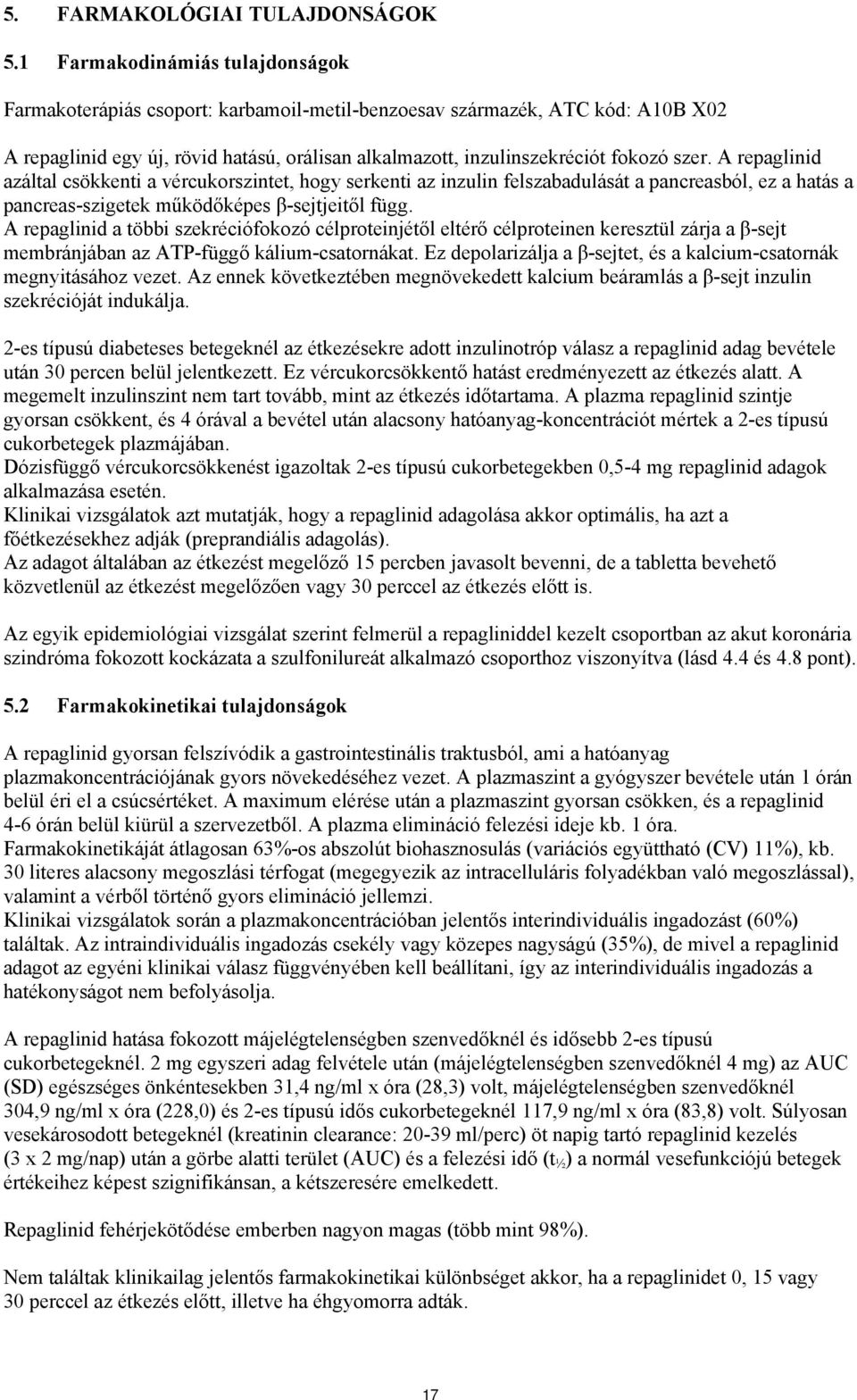 A repaglinid azáltal csökkenti a vércukorszintet, hogy serkenti az inzulin felszabadulását a pancreasból, ez a hatás a pancreas-szigetek működőképes β-sejtjeitől függ.