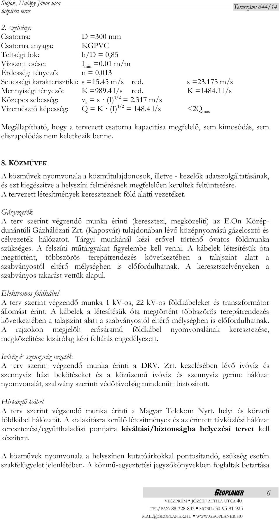 4 l/s <2Q max Megállapítható, hogy a tervezett csatorna kapacitása megfelelő, sem kimosódás, sem eliszapolódás nem keletkezik benne. 8.