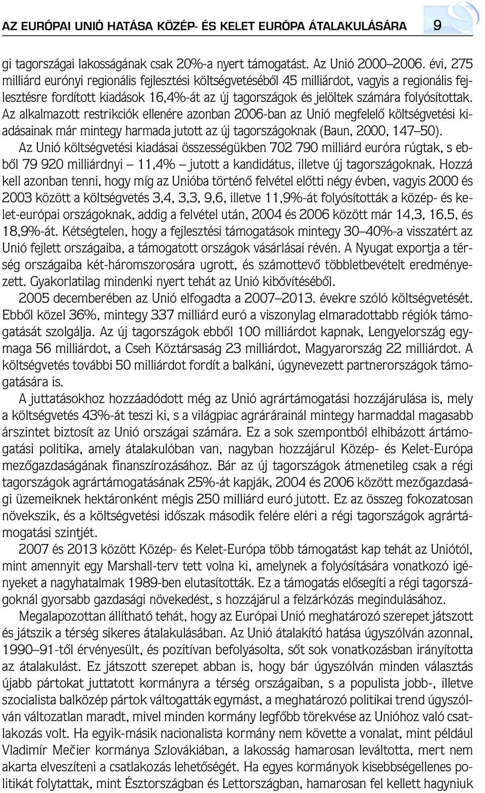 Az alkalmazott restrikciók ellenére azonban 2006-ban az Unió megfelelô költségvetési kiadásainak már mintegy harmada jutott az új tagországoknak (Baun, 2000, 147 50).