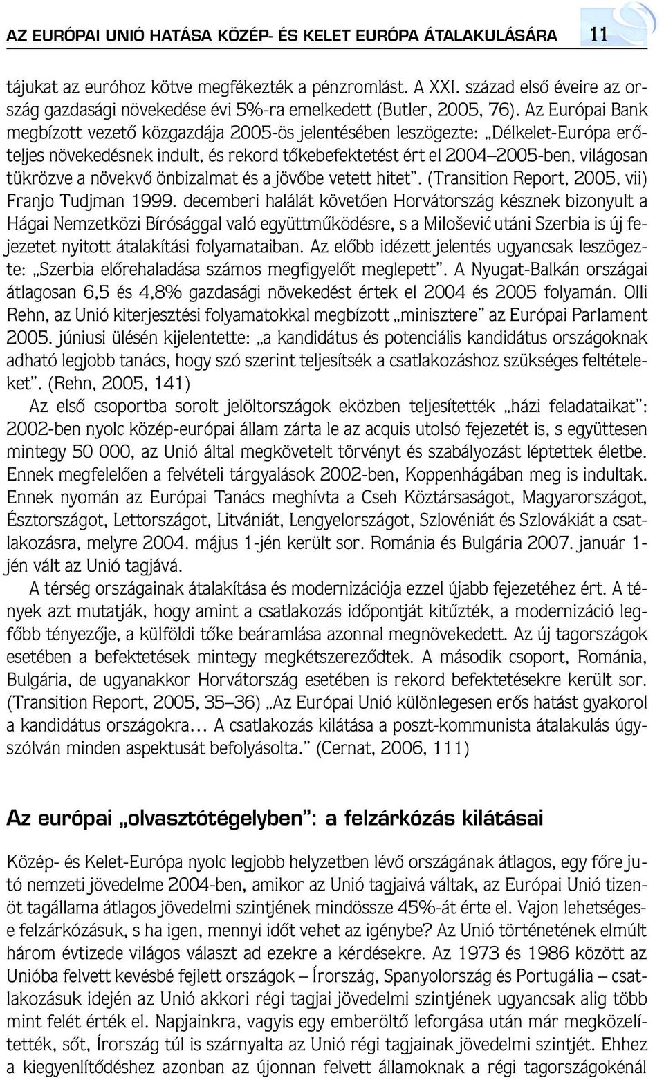 Az Európai Bank megbízott vezetô közgazdája 2005-ös jelentésében leszögezte: Délkelet-Európa erôteljes növekedésnek indult, és rekord tôkebefektetést ért el 2004 2005-ben, világosan tükrözve a