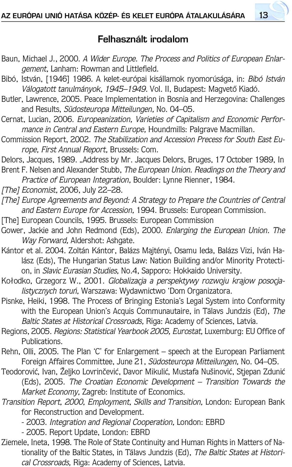 Vol. II, Budapest: Magvetô Kiadó. Butler, Lawrence, 2005. Peace Implementation in Bosnia and Herzegovina: Challenges and Results, Südosteuropa Mitteilungen, No. 04 05. Cernat, Lucian, 2006.