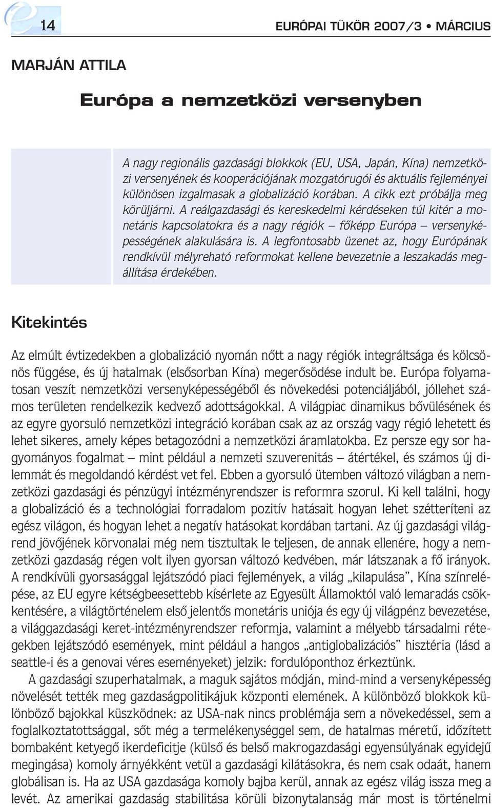 A reálgazdasági és kereskedelmi kérdéseken túl kitér a monetáris kapcsolatokra és a nagy régiók fôképp Európa versenyképességének alakulására is.