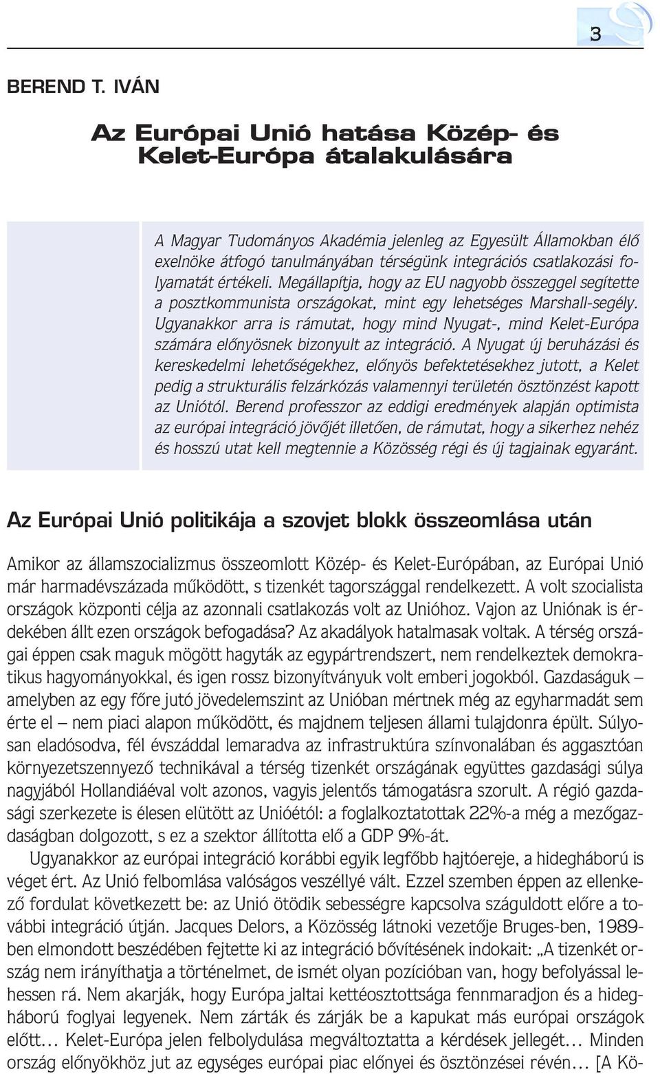 folyamatát értékeli. Megállapítja, hogy az EU nagyobb összeggel segítette a posztkommunista országokat, mint egy lehetséges Marshall-segély.