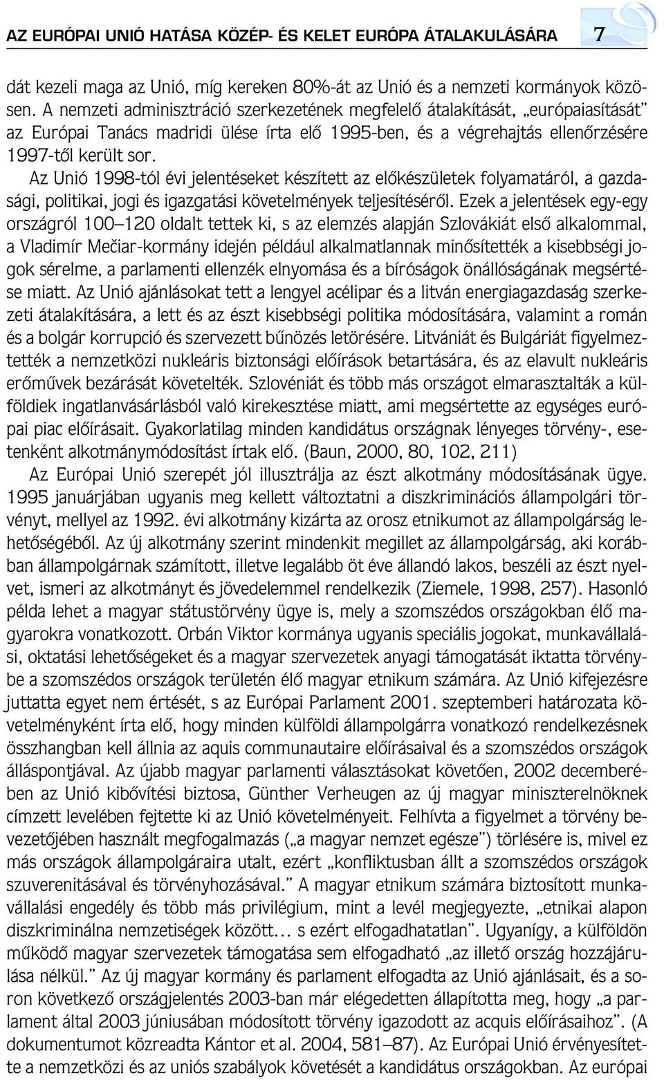 Az Unió 1998-tól évi jelentéseket készített az elôkészületek folyamatáról, a gazdasági, politikai, jogi és igazgatási követelmények teljesítésérôl.