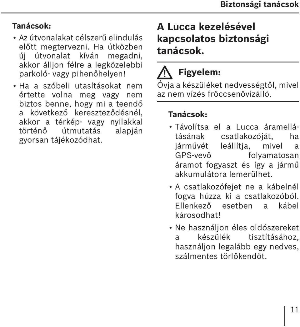 A Lucca kezelésével kapcsolatos biztonsági tanácsok. Figyelem: Óvja a készüléket nedvességtől, mivel az nem vízés fröccsenővízálló.