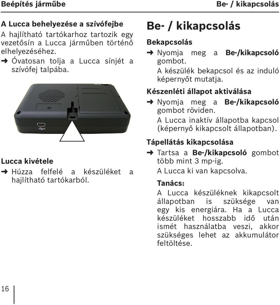 A készülék bekapcsol és az induló képernyőt mutatja. Készenléti állapot aktiválása Nyomja meg a Be-/kikapcsoló gombot röviden. A Lucca inaktív állapotba kapcsol (képernyő kikapcsolt állapotban).