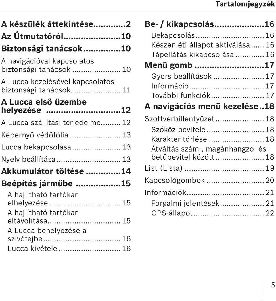 ..15 A hajlítható tartókar elhelyezése... 15 A hajlítható tartókar eltávolítása... 15 A Lucca behelyezése a szívófejbe... 16 Lucca kivétele... 16 Be- / kikapcsolás...16 Bekapcsolás.