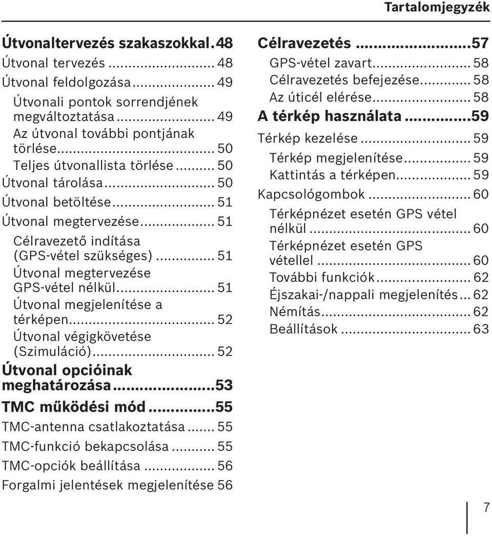 .. 51 Útvonal megjelenítése a térképen... 52 Útvonal végigkövetése (Szimuláció)... 52 Útvonal opcióinak meghatározása...53 TMC működési mód...55 TMC-antenna csatlakoztatása.