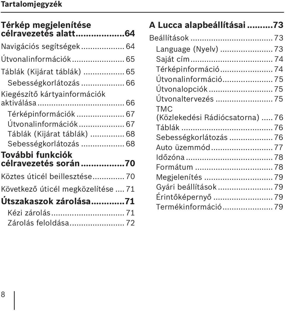 ..70 Köztes úticél beillesztése... 70 Következő úticél megközelítése... 71 Útszakaszok zárolása...71 Kézi zárolás... 71 Zárolás feloldása... 72 A Lucca alapbeállításai...73 Beállítások.