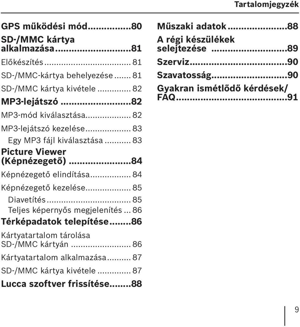 .. 84 Képnézegető kezelése... 85 Diavetítés... 85 Teljes képernyős megjelenítés... 86 Térképadatok telepítése...86 Kártyatartalom tárolása SD-/MMC kártyán.