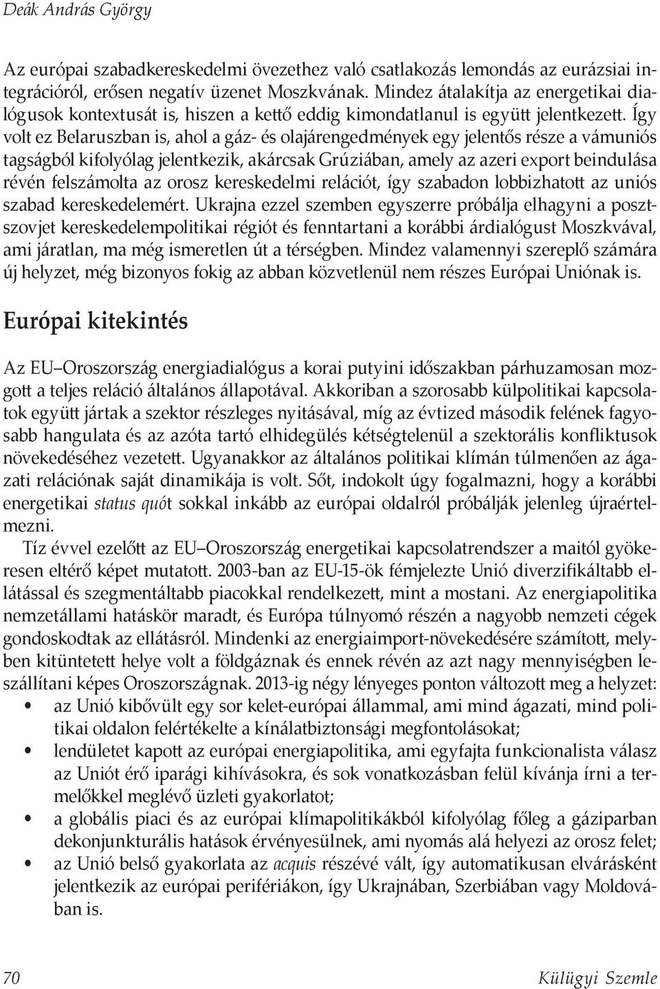 Így volt ez Belaruszban is, ahol a gáz- és olajárengedmények egy jelentős része a vámuniós tagságból kifolyólag jelentkezik, akárcsak Grúziában, amely az azeri export beindulása révén felszámolta az