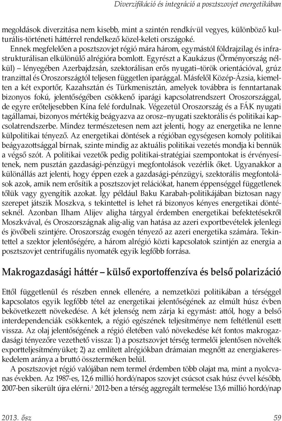 Egyrészt a Kaukázus (Örményország nélkül) lényegében Azerbajdzsán, szektorálisan erős nyugati török orientációval, grúz tranzittal és Oroszországtól teljesen független iparággal.