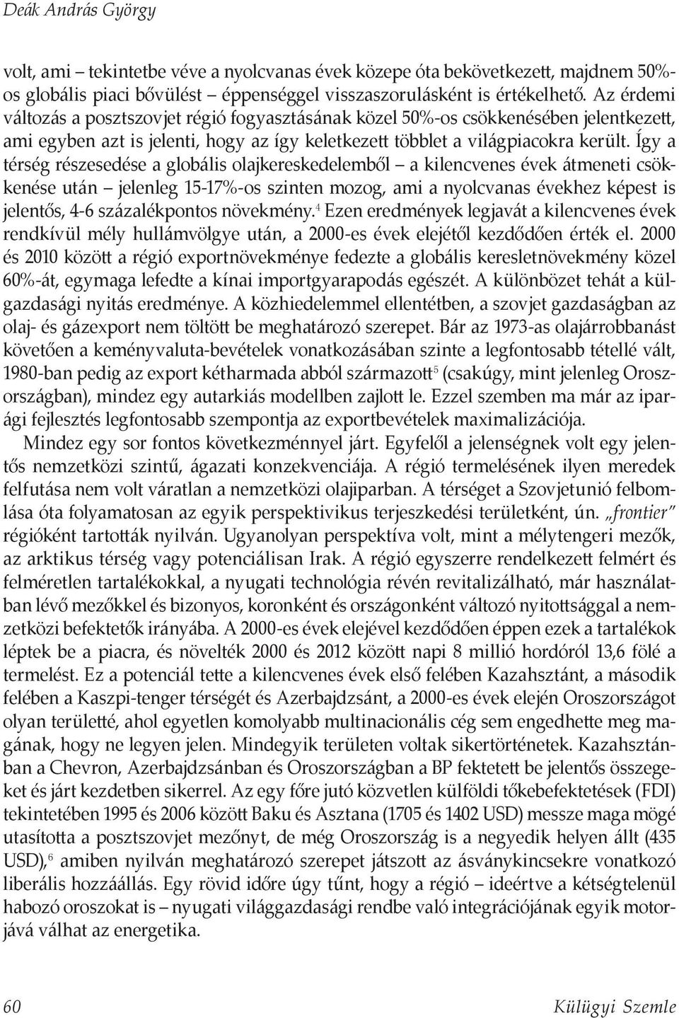 Így a térség részesedése a globális olajkereskedelemből a kilencvenes évek átmeneti csökkenése után jelenleg 15-17%-os szinten mozog, ami a nyolcvanas évekhez képest is jelentős, 4-6 százalékpontos