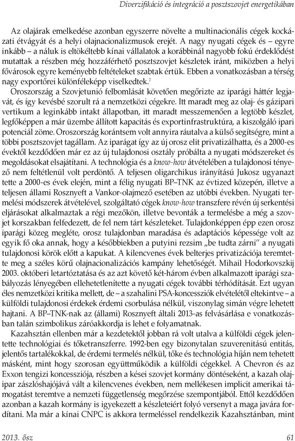 fővárosok egyre keményebb feltételeket szabtak értük. Ebben a vonatkozásban a térség nagy exportőrei különféleképp viselkedtek.