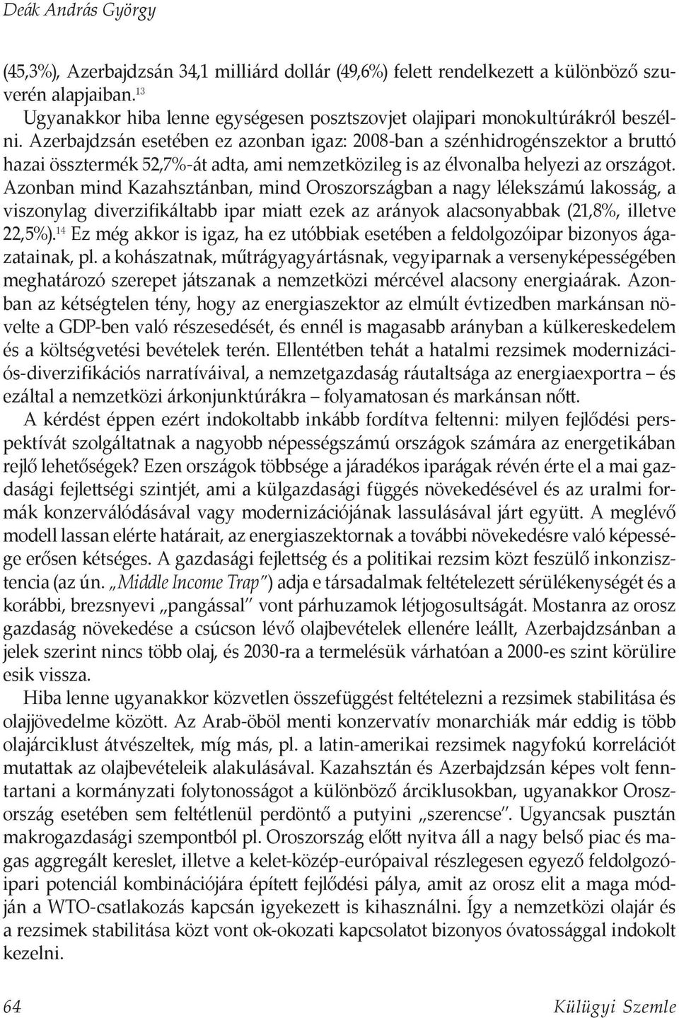 Azerbajdzsán esetében ez azonban igaz: 2008-ban a szénhidrogénszektor a bruttó hazai össztermék 52,7%-át adta, ami nemzetközileg is az élvonalba helyezi az országot.