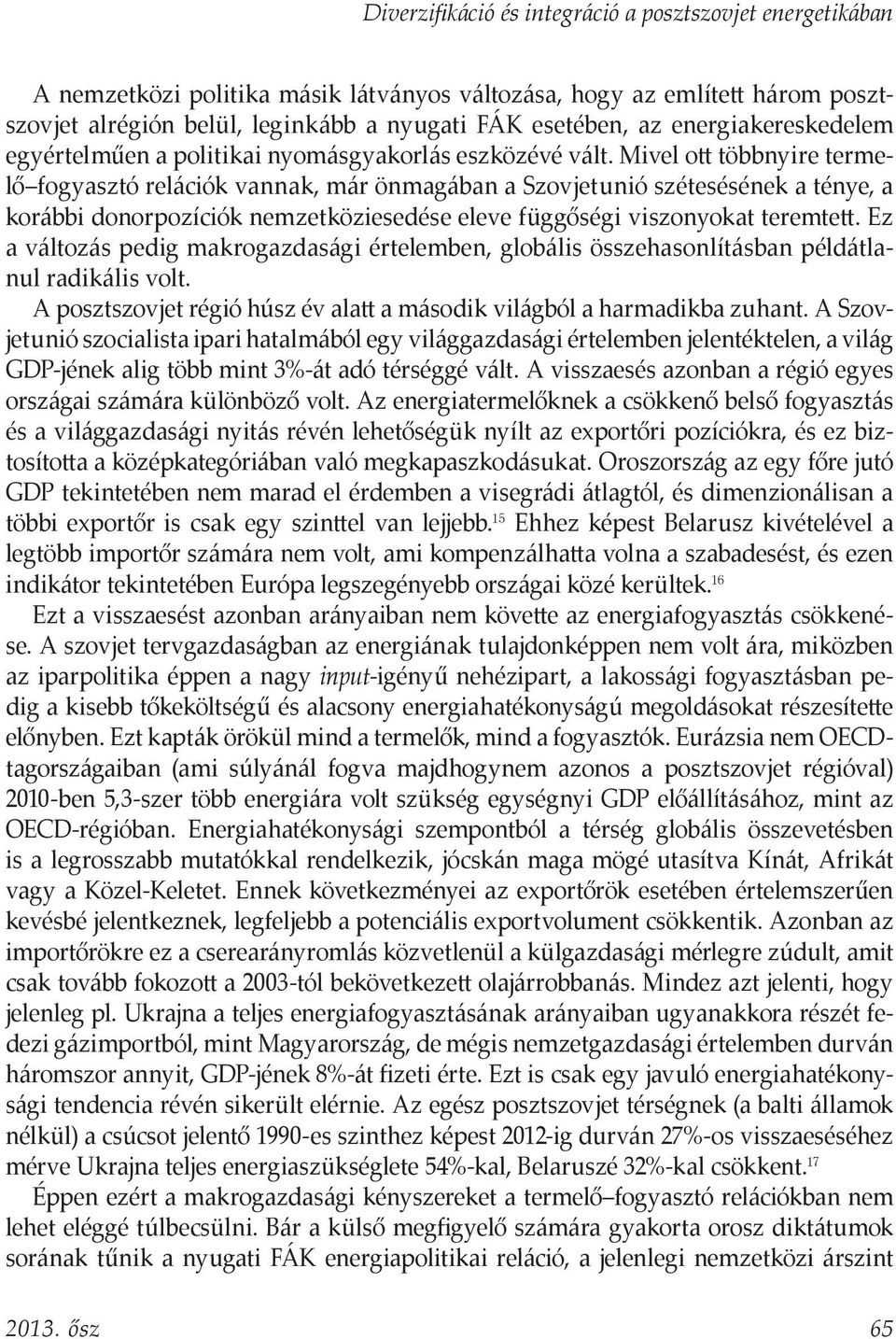 Mivel ott többnyire termelő fogyasztó relációk vannak, már önmagában a Szovjetunió szétesésének a ténye, a korábbi donorpozíciók nemzetköziesedése eleve függőségi viszonyokat teremtett.