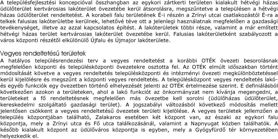 A korabeli falu területének É-i részén a Zrínyi utcai csatlakozástól É-ra a telkek falusias lakóterületbe kerülnek, lehetővé téve ott a jelenlegi használatnak megfelelően a gazdasági tevékenységet,