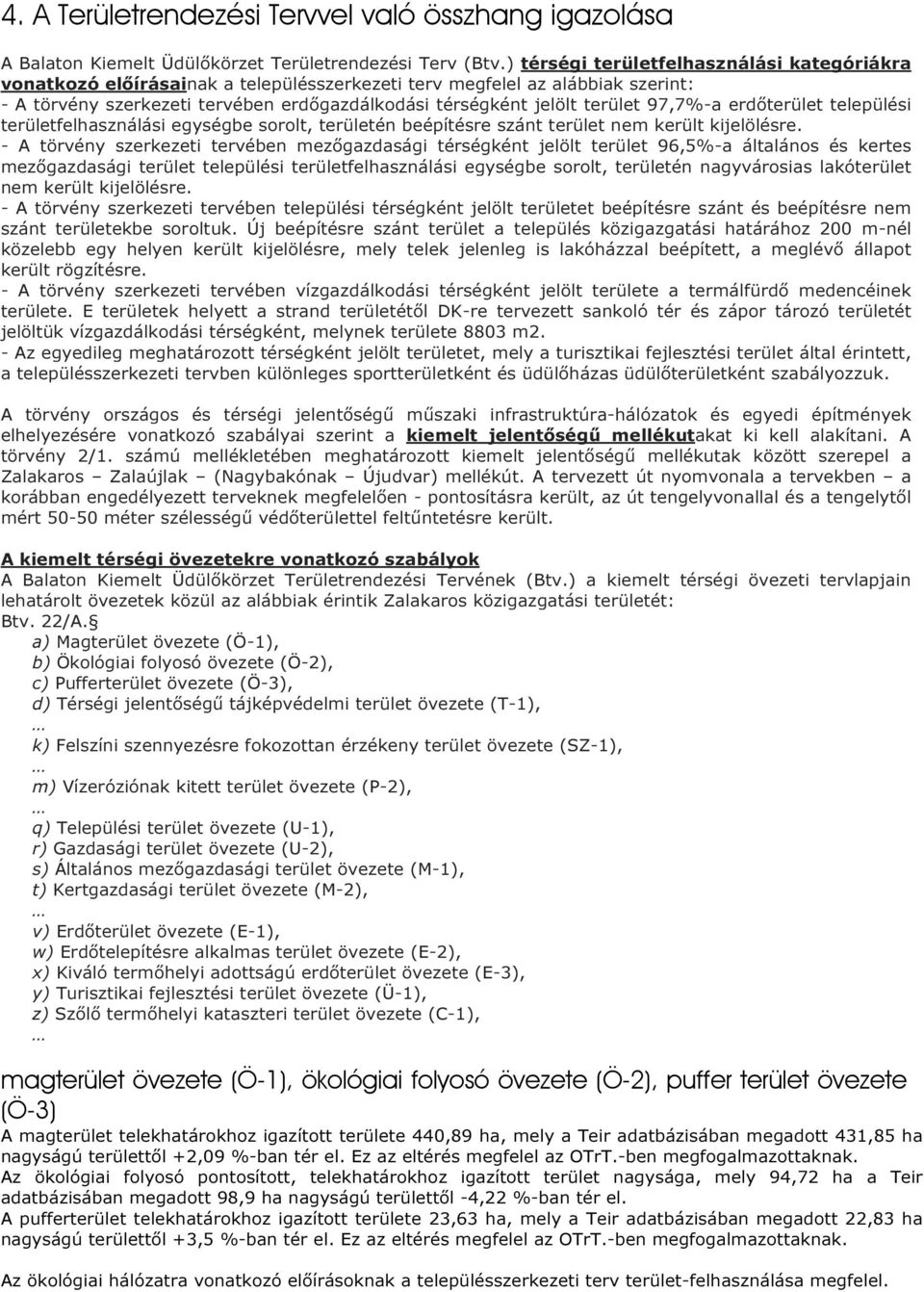 97,7%-a erdőterület települési területfelhasználási egységbe sorolt, területén beépítésre szánt terület nem került kijelölésre.