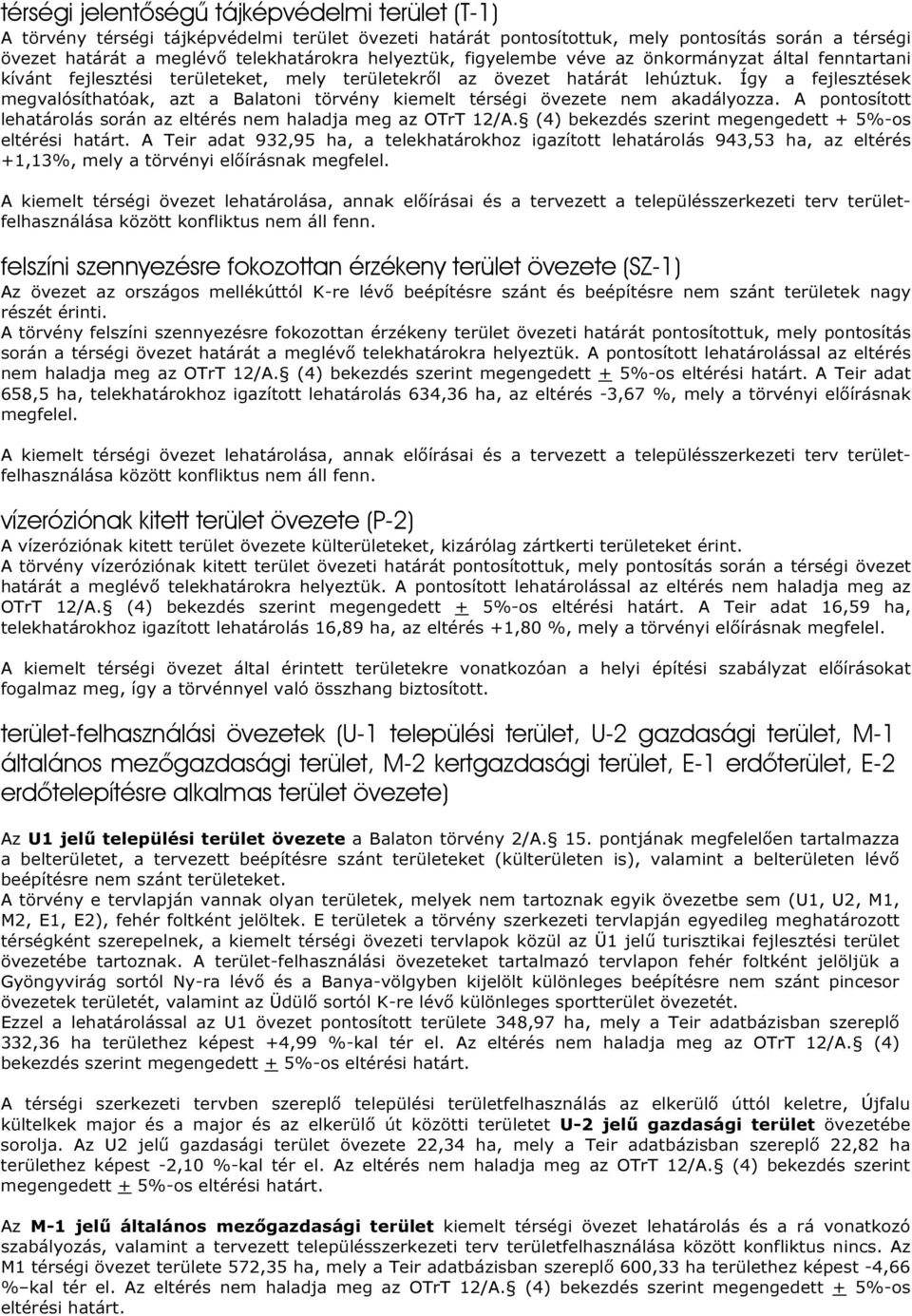 Így a fejlesztések megvalósíthatóak, azt a Balatoni törvény kiemelt térségi övezete nem akadályozza. A pontosított lehatárolás során az eltérés nem haladja meg az OTrT 12/A.