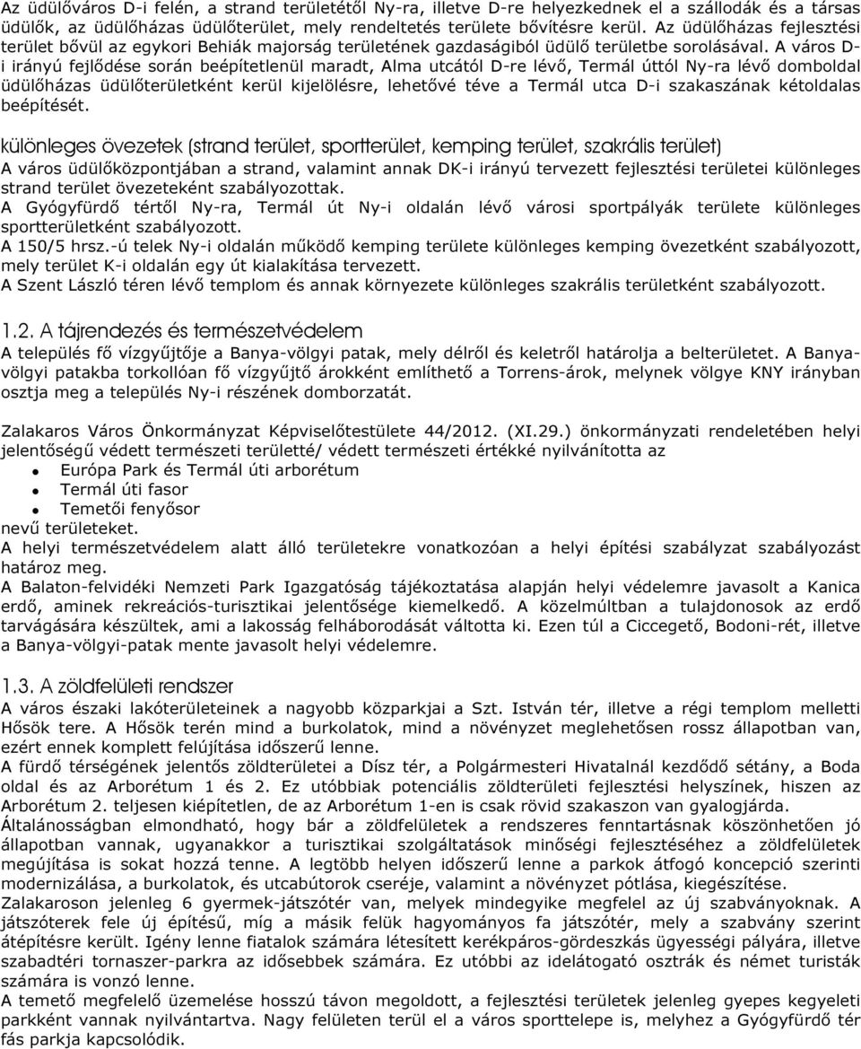 A város D- i irányú fejlődése során beépítetlenül maradt, Alma utcától D-re lévő, Termál úttól Ny-ra lévő domboldal üdülőházas üdülőterületként kerül kijelölésre, lehetővé téve a Termál utca D-i