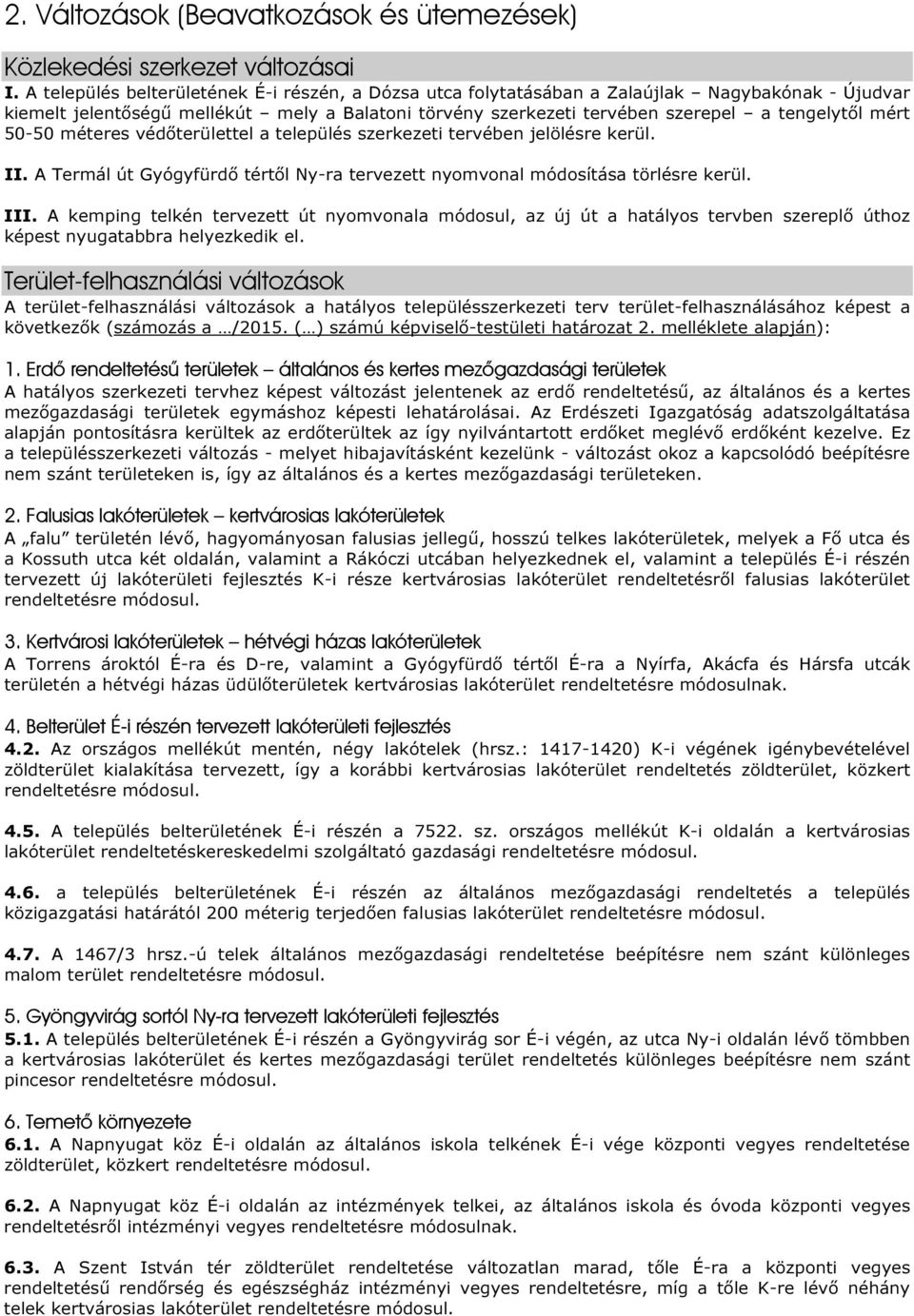 50-50 méteres védőterülettel a település szerkezeti tervében jelölésre kerül. II. A Termál út Gyógyfürdő tértől Ny-ra tervezett nyomvonal módosítása törlésre kerül. III.