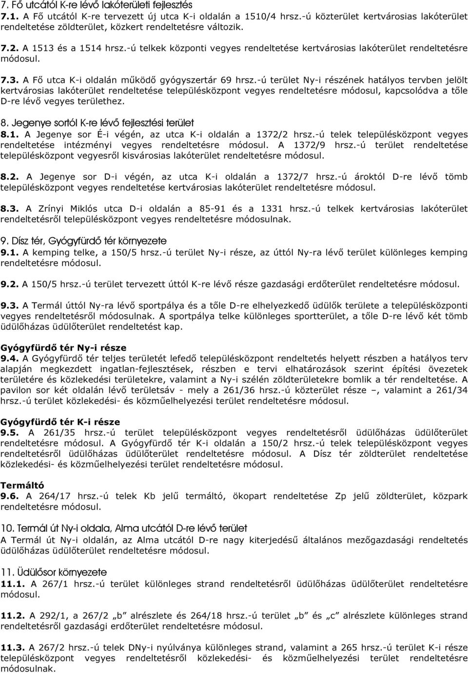 -ú telkek központi vegyes rendeltetése kertvárosias lakóterület rendeltetésre módosul. 7.3. A Fő utca K-i oldalán működő gyógyszertár 69 hrsz.