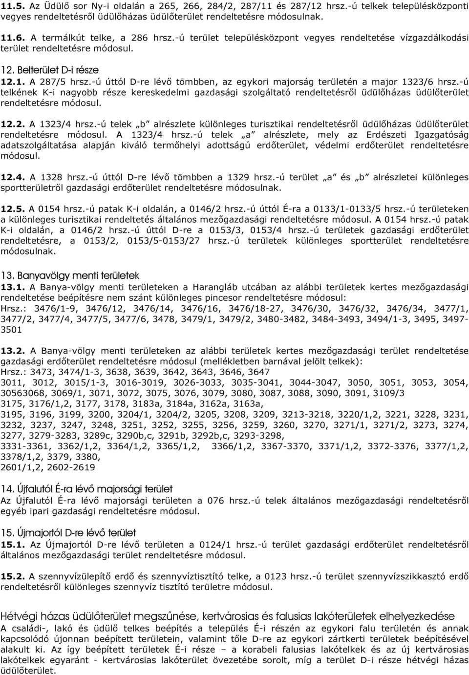 -ú úttól D-re lévő tömbben, az egykori majorság területén a major 1323/6 hrsz.